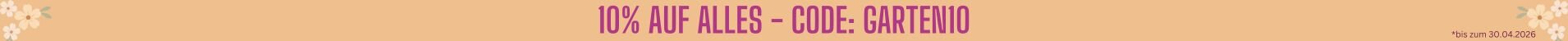Frühlingsdeals 10% auf alles jetzt mit dem Code GARTEN10 bis zum 30.04.2026 sparen